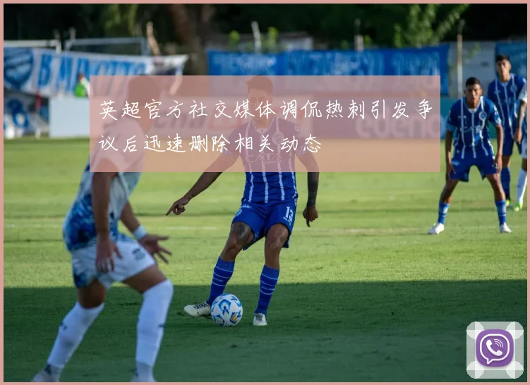英超官方社交媒体调侃热刺引发争议后迅速删除相关动态