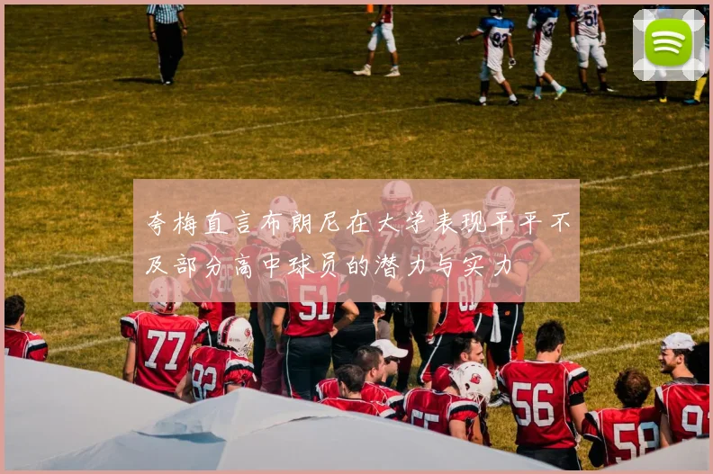 夸梅直言布朗尼在大学表现平平不及部分高中球员的潜力与实力