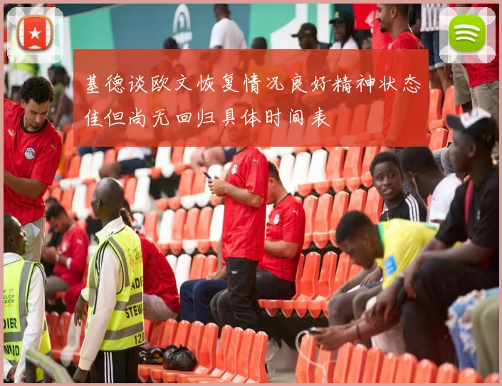 基德谈欧文恢复情况良好精神状态佳但尚无回归具体时间表